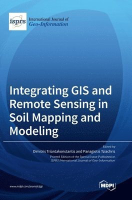 Dimitris Triantakonstantis, Panagiotis Tziachris - Integrating GIS and Remote Sensing in Soil Mapping and Modeling, Inbunden