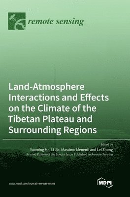 Land-Atmosphere Interactions and Effects on the Climate of the Tibetan Plateau and Surrounding Regions, Inbunden