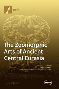 bokomslag The Zoomorphic Arts of Ancient Central Eurasia