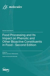 bokomslag Food Processing and Its Impact on Phenolic and Other Bioactive Constituents in Food - Second Edition