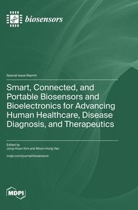 bokomslag Smart, Connected, and Portable Biosensors and Bioelectronics for Advancing Human Healthcare, Disease Diagnosis, and Therapeutics