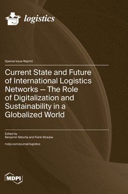 bokomslag Current State and Future of International Logistics Networks-The Role of Digitalization and Sustainability in a Globalized World