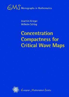 Joachim Krieger, Wilhelm Schlag - Concentration Compactness for Critical Wave Maps, Inbunden