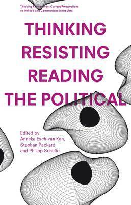 Anneka Esch-van Kan, Stephan Packard, Phillip Schulte, Anneka Esch-Van Kan, Stephan Packard - Thinking - Resisting - Reading the Political, Häftad