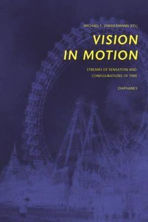 Michael Zimmermann, Michael F. Zimmermann - Vision in Motion – Streams of Sensation and  Configurations of Time, Inbunden