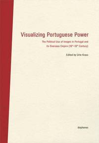 bokomslag Visualizing Portuguese Power  The Political Use of Images in Portugal and its Overseas Empire (16th18th Century)