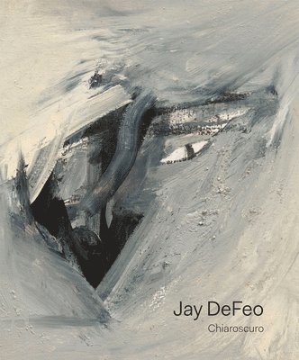 John Yau - Jay DeFeo: Chiaroscuro, Inbunden