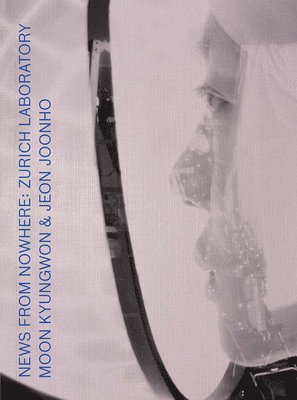 Raphael Gygax, Heike Munder - Moon Kyungwon & Jeon Joonho: News from Nowhere, Inbunden