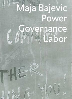 Maja Bajevic: Power Governance Labor 1