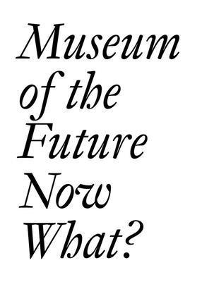 Museum of the Future: Now What? 1