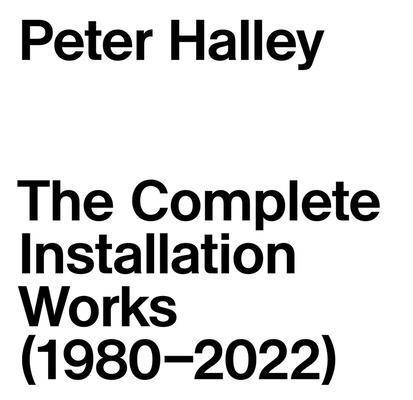 Peter Halley: The Complete Installation Works (1980-2022) 1