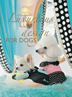 Michelle Galindo - Luxurious Design for Dogs, Inbunden