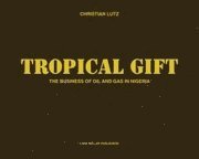 bokomslag Tropical Gift: the Business of Oil and Gas in Nigeria