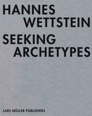 Hannes Wettstein: Seeking Archetypes 1