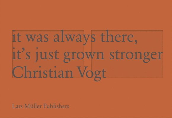 Christian Vogt - It Has Always Been There, it Has Only Grown Stronger, Inbunden