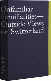 bokomslag Unfamiliar Familiarities: Outside Views on Switzerland