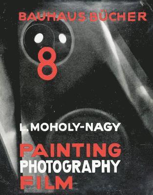 bokomslag Laszlo Moholy-Nagy Painting, Photography, Film: Bauhausbucher 8, 1925