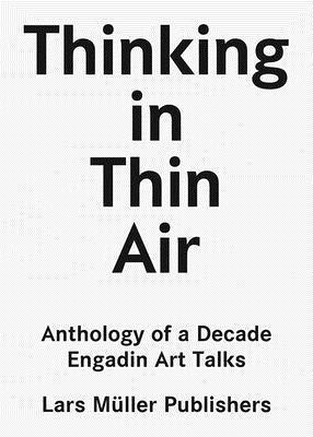 Thinking in Thin Air: Anthology of a Decade: Engadin Art Talks 1