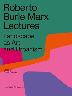 bokomslag Roberto Burle Marx Lectures: Landscape as Art and Urbanism