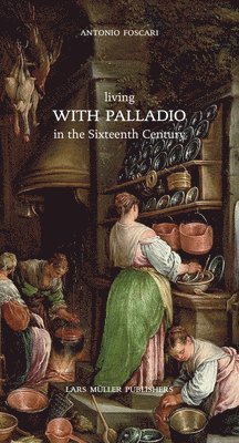 Antonio Foscari - Living with Palladio in the Sixteenth Century, Inbunden