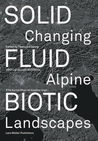 bokomslag Solid, Fluid, Biotic: Changing Alpine Landscapes
