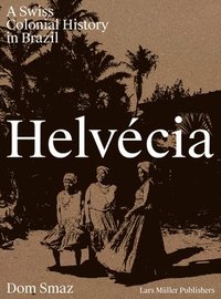 bokomslag Helvecia: A Swiss Colonial History in Brazil