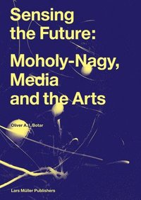 bokomslag Sensing the Future: Moholy-Nagy, Media and the Arts