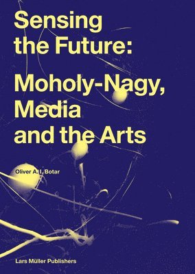 Sensing the Future: Moholy-Nagy, Media and the Arts 1