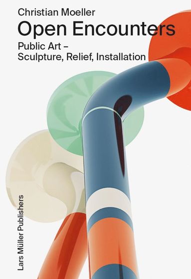 Christian Moeller, Cath Brunner, Tim Griffin - Christian Moeller: Open Encounters: Public Art - Scultpure, Relief, Installation, Häftad