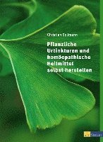 bokomslag Pflanzliche Urtinkturen und homöopathische Heilmittel selbst herstellen