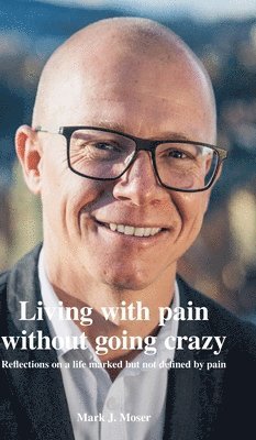 Living with pain without going crazy: Reflections on a life marked but not defined by pain