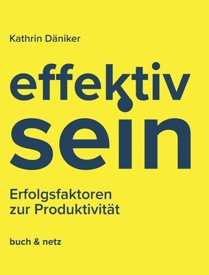 Kathrin Däniker - effektiv.sein: Erfolgsfaktoren zur Produktivität, Inbunden