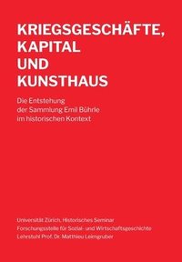 bokomslag Kriegsgeschäfte, Kapital und Kunsthaus: Die Entstehung der Sammlung Emil Bührle im historischen Kontext