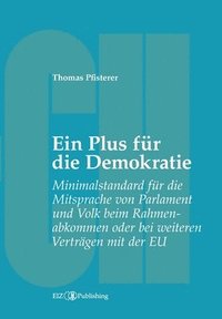 bokomslag Ein Plus für die Demokratie: Minimalstandard für die Mitsprache von Parlament und Volk beim Rahmenabkommen oder bei weiteren Verträgen mit der EU
