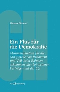 bokomslag Ein Plus für die Demokratie: Minimalstandard für die Mitsprache von Parlament und Volk beim Rahmenabkommen oder bei weiteren Verträgen mit der EU