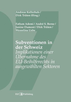 Subventionen in der Schweiz: Implikationen einer Übernahme des EU-Beihilferechts in ausgewählten Sektoren 1