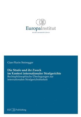 Gian-Flurin Steinegger - Die Strafe und ihr Zweck im Kontext internationaler Strafgerichte: Rechtsphilosophische Überlegungen zur internationalen Strafgerichtsbarkeit, Häftad