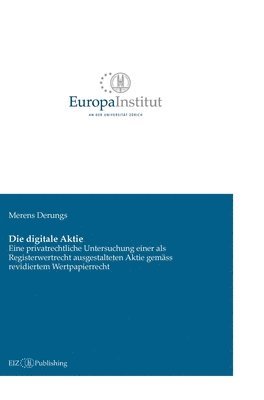 Die digitale Aktie: Eine privatrechtliche Untersuchung einer als Registerwertrecht ausgestalteten Aktie gemäss revidiertem Wertpapierrecht 1