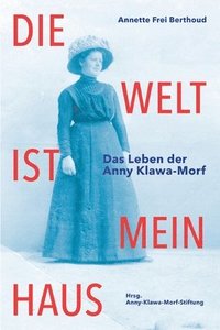 bokomslag Die Welt ist mein Haus: Das Leben der Anny Klawa-Morf