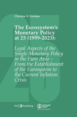 bokomslag The Eurosystem's Monetary Policy at 25 (1999-2023): Legal Aspects of the Single Monetary Policy in the Euro Area - From the Establishment of the Euros