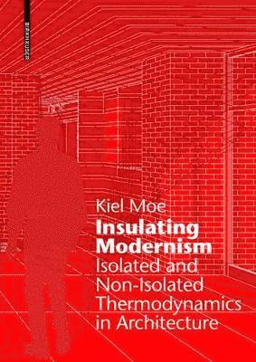 Kiel Moe - Insulating Modernism, Inbunden