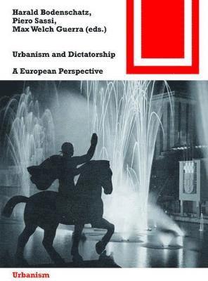 Harald Bodenschatz, Piero Sassi, Max Welch Guerra - Urbanism and Dictatorship, Häftad