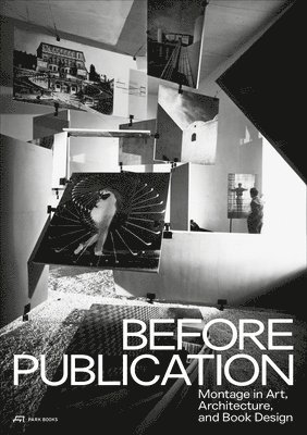 Before Publication - Montage in Art, Architecture, and Book Design. A Reader 1