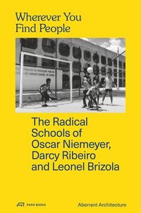 bokomslag Wherever You Find People - The Radical Schools of Oscar Niemeyer, Darcy Ribeiro, and Leonel Brizola