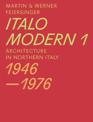 Italomodern 1 - Architecture in Northern Italy 1946-1976 1