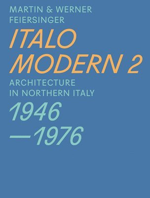 Italomodern 2 - Architecture in Northern Italy 1946-1976 1