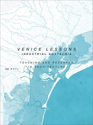 Venice Lessons - Industrial Nostalgia. Teaching and Research in Architecture 1