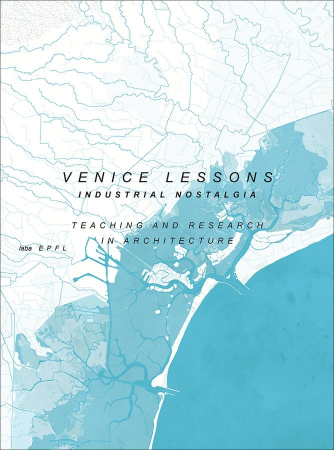Harry Gugger, Barbara Costa, Juliette Fong, Salomé Gutscher, Stefan Hörner, Charlotte Truwant, Harry Gugger, Barbara Costa - Venice Lessons – Industrial Nostalgia. Teaching and Research in Architecture, Häftad