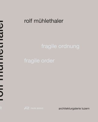 Luzern Architekturgale, Architekturgalerie Luzern, Architekturgalerie Luzern - Fragile Order – Rolf Mühlethaler, Häftad