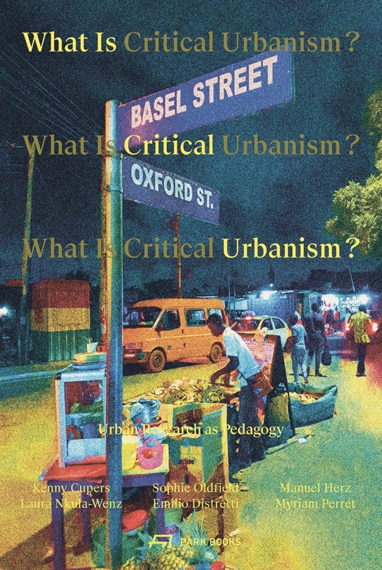 Kenny Cupers, Sophie Oldfield, Manuel Herz, Laura Nkula-Wenz, Emilio Distretti, Myriam Perret - What is Critical Urbanism?, Häftad